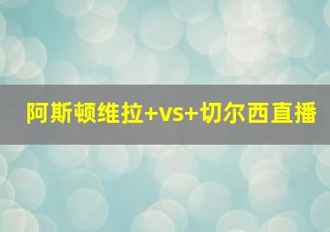 阿斯顿维拉 vs 切尔西直播